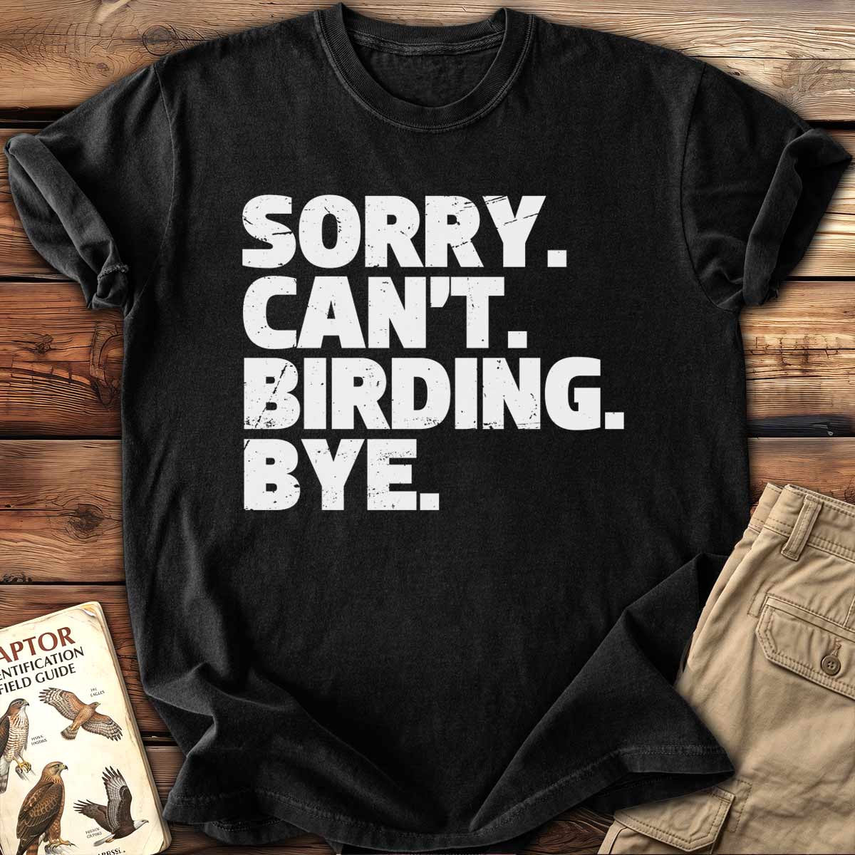 Sorry. Can't Birding. Bye. T-Shirt