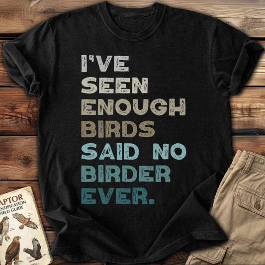 I've Seen Enough T-Shirt