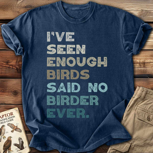 I've Seen Enough T-Shirt