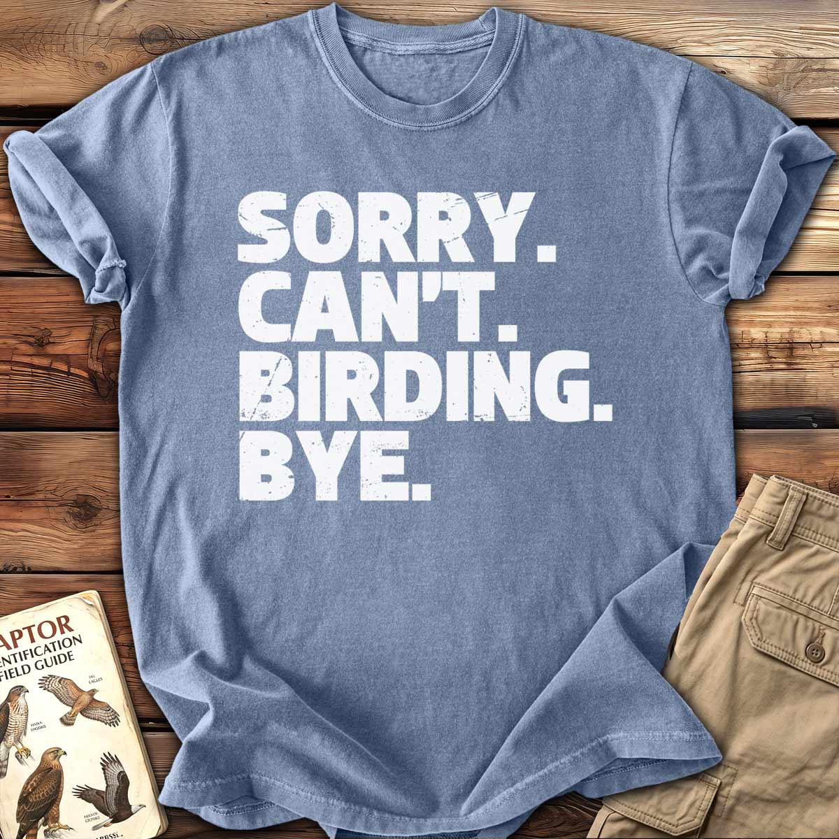 Sorry. Can't Birding. Bye. T-Shirt
