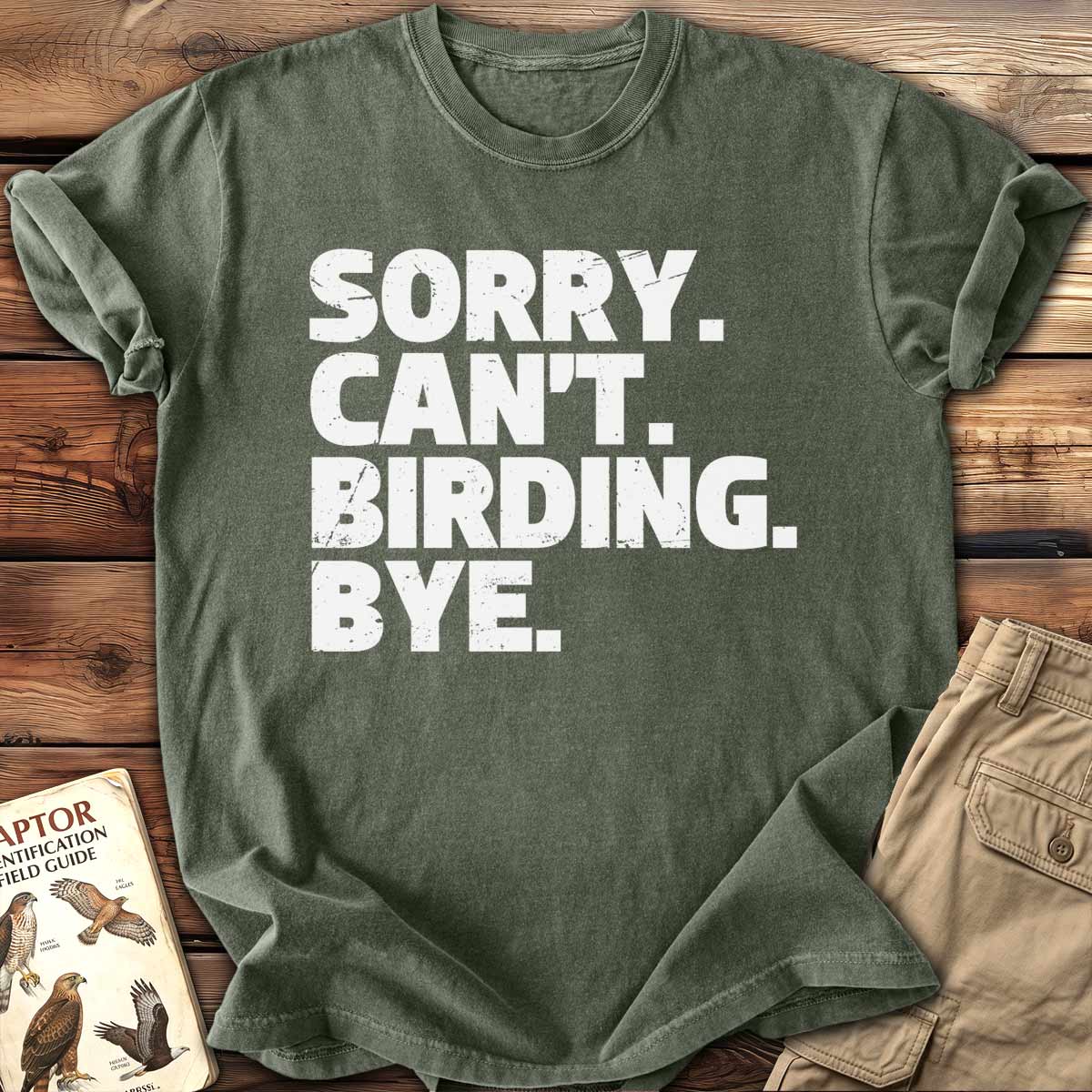 Sorry. Can't Birding. Bye. T-Shirt