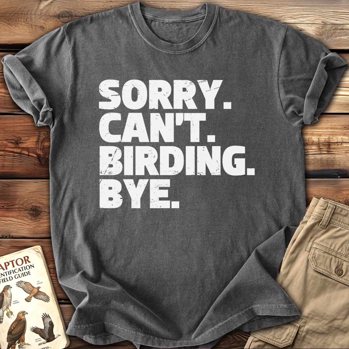 Sorry. Can't Birding. Bye. T-Shirt